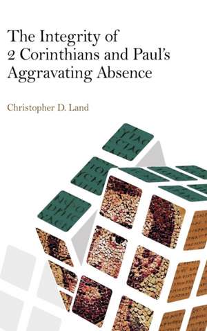 The Integrity of 2 Corinthians and Paul's Aggravating Absence de Christopher D. Land