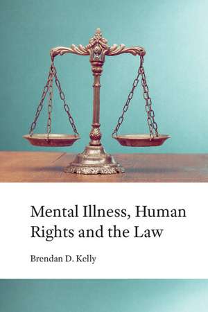 Mental Illness, Human Rights and the Law de Brendan D. Kelly