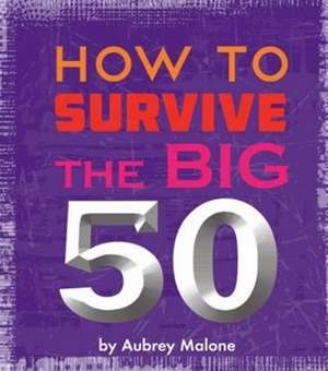 How to Survive the Big 50 de Aubrey Malone