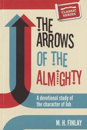 The Arrows of the Almighty: A Devotional Study of the Character of Job de M. H. Finlay