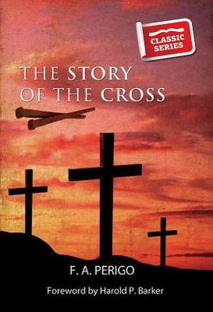 The Story of the Cross de F. A. Perigo