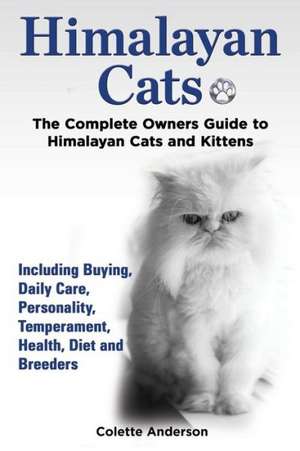 Himalayan Cats, the Complete Owners Guide to Himalayan Cats and Kittens Including Buying, Daily Care, Personality, Temperament, Health, Diet and Breed: The Complete Owner's Guide to Mini Lop Bunnies, How to Care for Your Mini Lop Eared Rabbit, Including Breeding, Lifesp de Colette Anderson