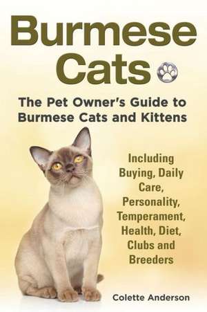 Burmese Cats, the Pet Owner's Guide to Burmese Cats and Kittens Including Buying, Daily Care, Personality, Temperament, Health, Diet, Clubs and Breede: The Complete Owner's Guide to Mini Lop Bunnies, How to Care for Your Mini Lop Eared Rabbit, Including Breeding, Lifesp de Colette Anderson