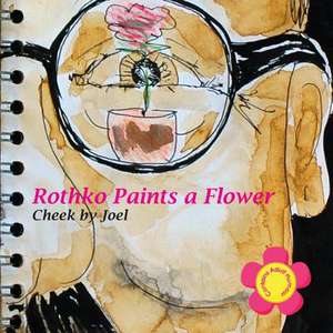 Rothko Paints a Flower de Cheek by Joel