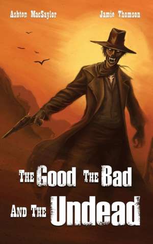 The Good the Bad and the Undead de Ashton Macsaylor