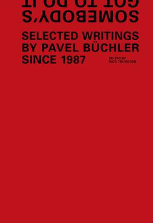 Somebody's Got to Do It: Selected Writings by Pavel Buchler Since 1987 de Pavel Buchler