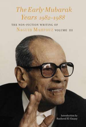 The Early Mubarak Years 1982–1988: The Non-Fiction Writing of Naguib Mahfouz, Volume III de Naguib Mahfouz