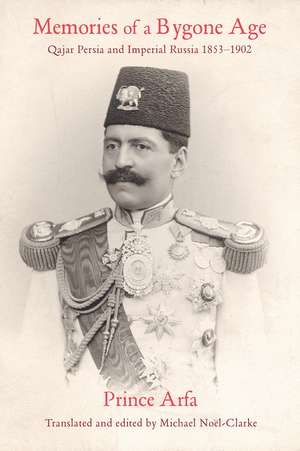 Memories of a Bygone Age: Qajar Persia and Imperial Russia 1853-1902 de Prince Arfa