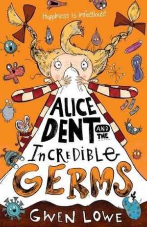 Alice Dent and the Incredible Germs de Gwen Lowe