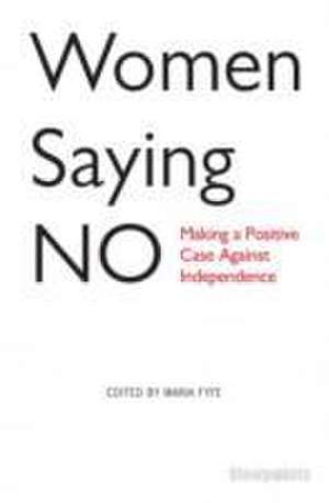 Women Saying No: Making a Positive Case Against Independence de Maria Fyfe