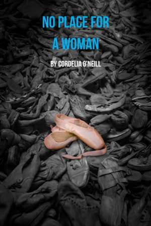 No Place for a Woman de Cordelia O'neill