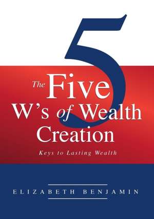 The Five W's of Wealth Creation de Benjamin Elizabeth