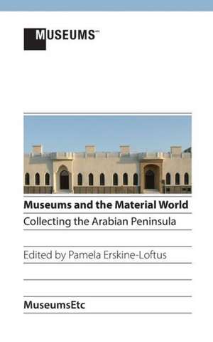 Museums and the Material World: Collecting the Arabian Peninsula de Pamela Erskine-Loftus