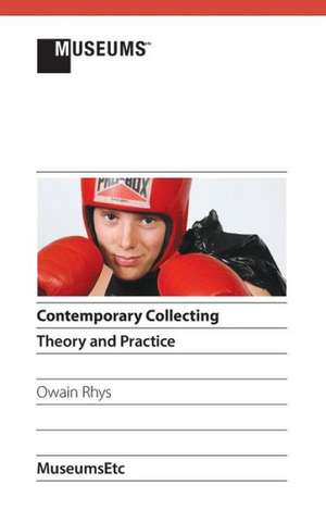 Contemporary Collecting: Theory and Practice de Owain Rhys