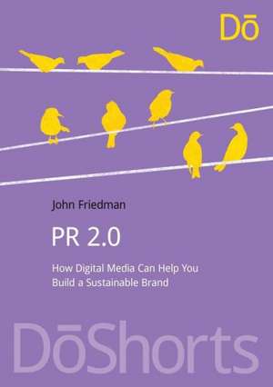 PR 2.0: How Digital Media Can Help You Build a Sustainable Brand de John Friedman