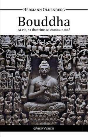 Le Bouddha - sa vie, sa doctrine, sa communauté de Hermann Oldenberg