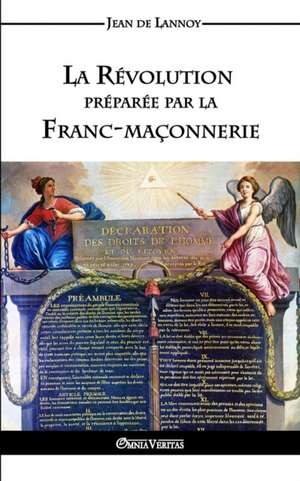 La Révolution préparée par la Franc-maçonnerie de Jean de Lannoy