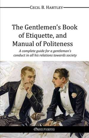 The Gentlemen's Book of Etiquette, and Manual of Politeness de Cecil B. Hartley