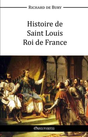 Histoire de Saint Louis Roi de France de Richard De Bury