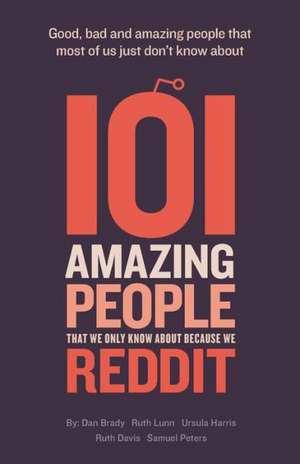 101 amazing people that we only know about because we reddit de Dan Brady