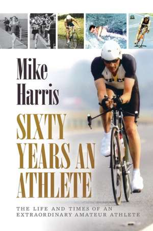 Sixty Years an Athlete de Mike Harris