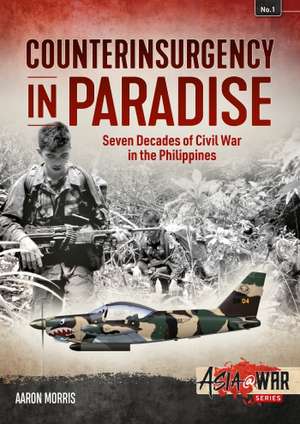 Counterinsurgency in Paradise: Seven Decades of Civil War in the Philippines: Seven Decades of Civil War in the Philippines de Aaron Morris