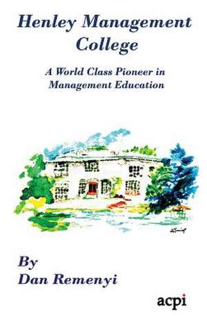 Henley Management College: A World Class Pioneer in Management Education - Hardback de Dan Remenyi