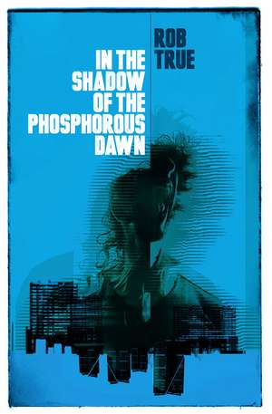 In the Shadow of the Phosphorous Dawn de Rob True