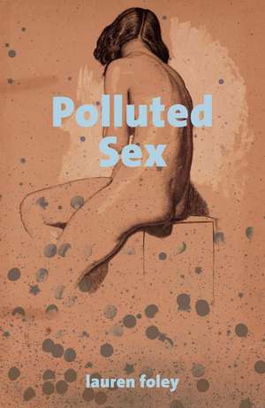 Polluted Sex de Lauren Foley