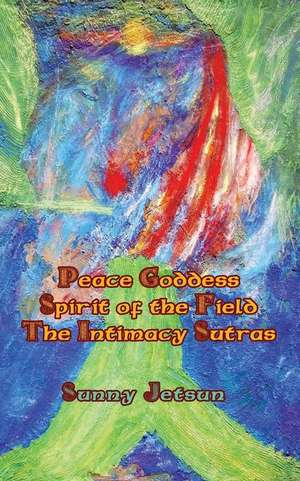 *Peace Goddess*Spirit of the Field The Intimacy Sutras* de Sunny Jetsun