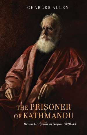 The Prisoner of Kathmandu: Brian Hodgson in Nepal 1820-43 de Charles Allen