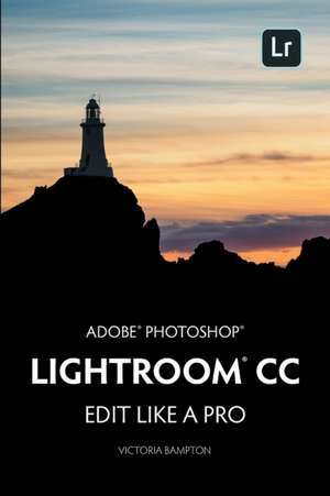 Adobe Photoshop Lightroom CC - Edit Like a Pro de Victoria Bampton