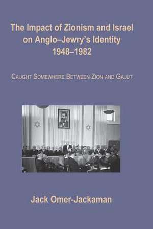 The Impact of Zionism and Israel on Anglo-Jewry's Identity, 1948-1982 de Jack Omer-Jackaman