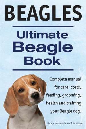 Beagles. Ultimate Beagle Book. Beagle Complete Manual for Care, Costs, Feeding, Grooming, Health and Training.: A Beginners Guide. de George Hoppendale