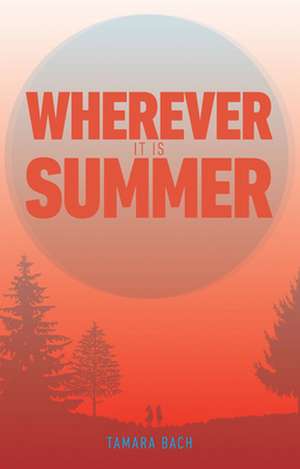 Wherever It Is Summer de Tamara Bach