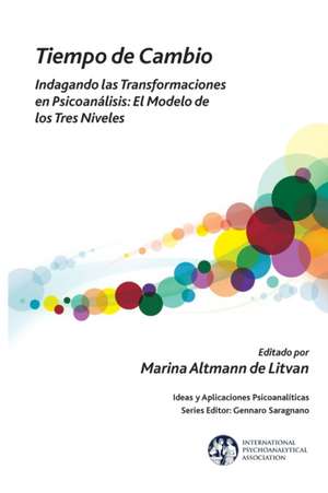 Tiempo de Cambio: Indagando Las Transformaciones En Psicoanalisis - El Modelo de Los Tres Niveles: Indagando Las Transformaciones En Psicoanalisis - El Modelo de Los Tres Niveles de Marina Altmann de Litvan