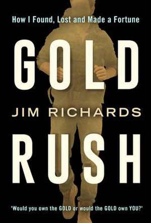 Gold Rush: How I Found, Lost and Made a Fortune de Jim Richards