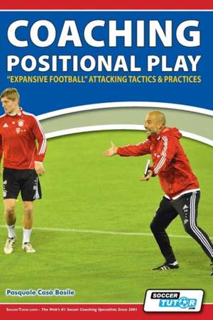 Coaching Positional Play - ''Expansive Football'' Attacking Tactics & Practices de Pasquale Casà Basile