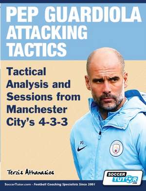 Pep Guardiola Attacking Tactics - Tactical Analysis and Sessions from Manchester City's 4-3-3 de Athanasios Terzis