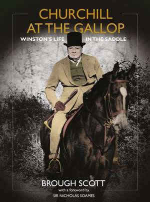 Churchill at the Gallop: Winston's Life in the Saddle de Brough Scott