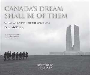 Canada’s Dream Shall Be of Them: Canadian Epitaphs of the Great War de Eric McGeer