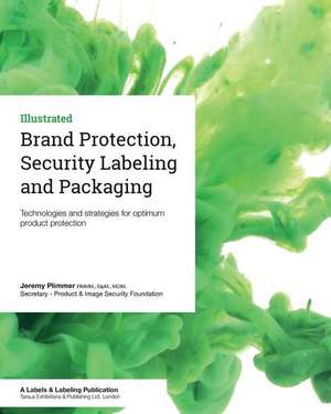 Brand Protection, Security Labeling and Packaging: Technologies and strategies for optimum product protection de Jeremy Plimmer