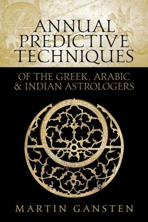 Annual Predictive Techniques of the Greek, Arabic and Indian Astrologers de Martin Gansten