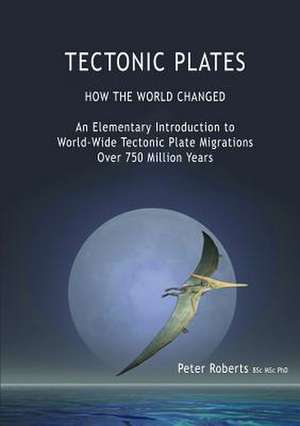 TECTONIC PLATES - How the World Changed de Peter Roberts