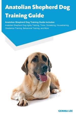 Anatolian Shepherd Dog Training Guide Anatolian Shepherd Dog Training Guide Includes de Gemma Lee