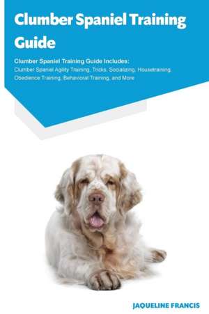 Clumber Spaniel Training Guide Clumber Spaniel Training Guide Includes de Jaqueline Francis