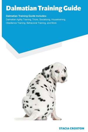 Dalmatian Training Guide Dalmatian Training Guide Includes de Stacia Croxton