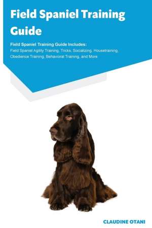 Field Spaniel Training Guide Field Spaniel Training Guide Includes de Claudine Otani
