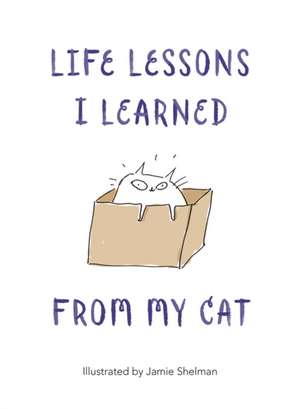 Shelman, J: Life Lessons I Learned from my Cat de Jamie Shelman