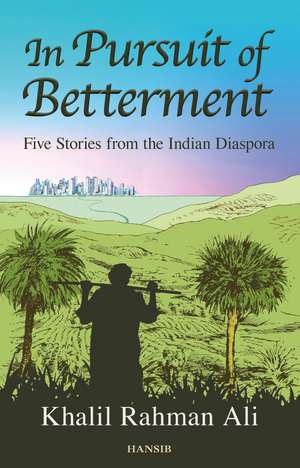 In Pursuit of Betterment Diaspora: Five Stories from the Indian Diaspora de Khalil Rahman Ali